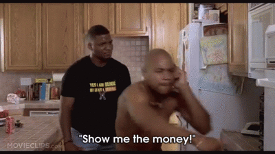 Show me the money! -- Jerry Maguire Show me the money! -- Jerry Maguire